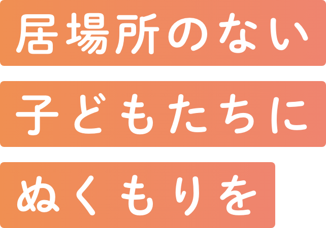 居場所のない子どもたちにぬくもりを