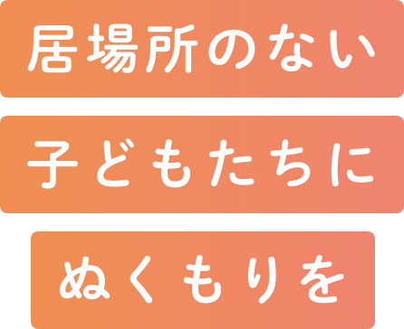 居場所のない子どもたちにぬくもりを